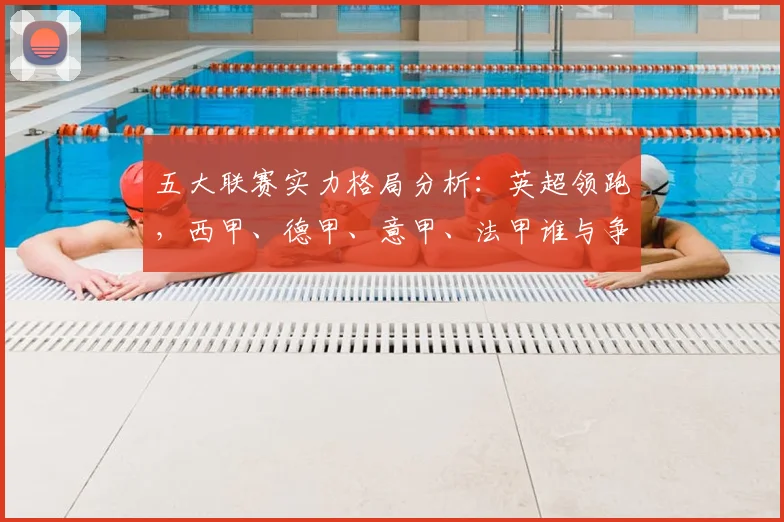 五大联赛实力格局分析：英超领跑，西甲、德甲、意甲、法甲谁与争锋？