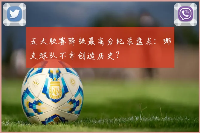五大联赛降级最高分纪录盘点:哪支球队不幸创造历史?